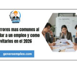 Los errores mas comunes al postular a un empleo y como evitarlos en el 2026