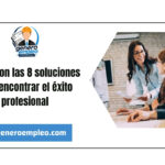 Estas son las 8 soluciones para encontrar el éxito profesional