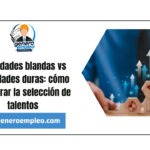 Habilidades blandas vs habilidades duras: cómo equilibrar la selección de talentos