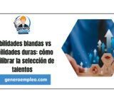 Habilidades blandas vs habilidades duras: cómo equilibrar la selección de talentos