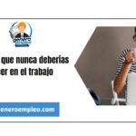 5 cosas que nunca deberías hacer en el trabajo