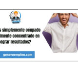 ¿Estás simplemente ocupado o realmente concentrado en lograr resultados?