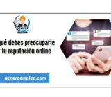 Por qué debes preocuparte por tu reputación online