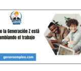 Cómo la Generación Z está cambiando el trabajo